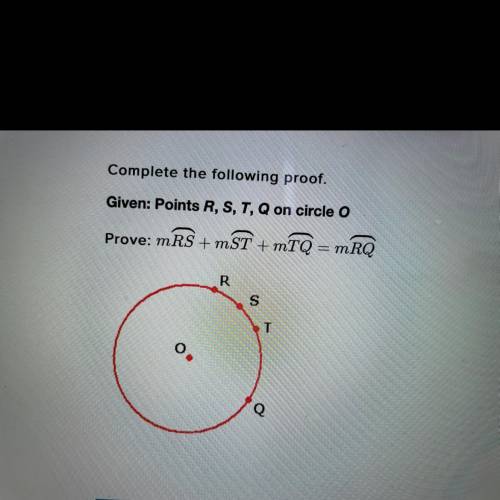 Given points r, s, t, q on circle o 
prove mRS+mST+mTQ=mRQ