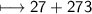 \\ \sf\longmapsto 27+273