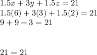 1.5x+3y+1.5z=21\\1.5(6)+3(3)+1.5(2)=21\\9+9+3=21\\\\\\21 = 21