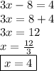 3x - 8 = 4 \\ 3x = 8 + 4 \\ 3x = 12 \\ x =  \frac{12}{3}  \\  \boxed{x = 4}