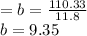= b =  \frac{110.33}{11.8}  \\ b = 9.35