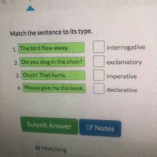 Match the sentence to its type.

1. The bird flew away.
interrogative
2. Do you sing in the choir?