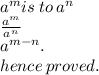 a {}^{m}  is \: to \: a {}^{n}  \\  \frac{a {}^{m} }{a {}^{n} }  \\ a {}^{m - n} . \\ hence \: proved.