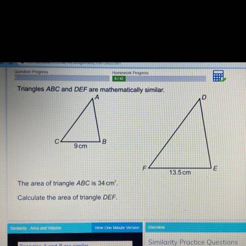 Triangles ABC and DEF are mathematically similar.

The area of triangle ABC is 34 cm.
Calculate th