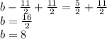 b -\frac{11}{2} +\frac{11}{2} = \frac{5}{2} +\frac{11}{2} \\ b = \frac{16}{2} \\ b = 8
