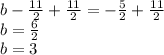 b -\frac{11}{2} +\frac{11}{2} = -\frac{5}{2} +\frac{11}{2} \\ b = \frac{6}{2} \\ b = 3