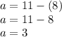 a = 11 -(8) \\ a = 11 -8 \\ a = 3
