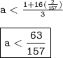 { \tt{a <  \frac{1 + 16( \frac{2}{157}) }{3} }} \\  \\{ \boxed{ \tt{a <  \frac{63}{157} }}}
