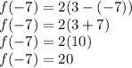 f(-7) = 2(3 -(-7)) \\ f(-7) = 2(3 +7) \\ f(-7) = 2(10) \\ f(-7) = 20
