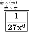\frac{1}{27}  \times \left(\frac{1}{x^{6}}\right) \\  =  \frac{1}{27}  \times  \frac{1}{x ^{6} }  \\  =   \huge\boxed{ \boxed{\bf\frac{1}{27x^{6}}}}