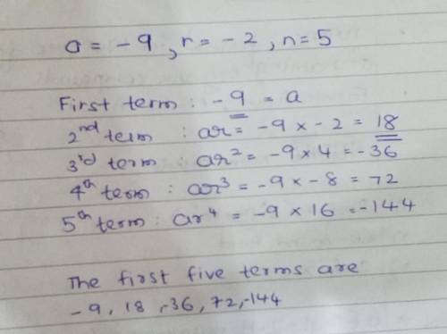 If the first term of the sequence is -9 and the common ratio is -2 what are the first five terms