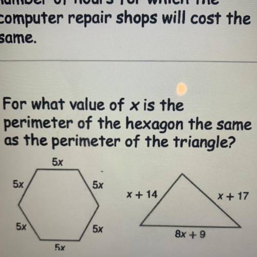 For what value of x is the

perimeter of the hexagon the same
as the perimeter of the triangle?
5x