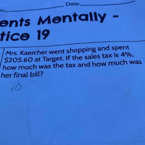 At at Mrs. Kaercher went shopping and spent

they $205.60 at Target. If the sales tax is 4%,
as ho