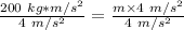 \frac {200 \ kg *m/s^2}{4 \ m/s^2}= \frac{m \times 4\ m/s^2}{4 \ m/s^2}