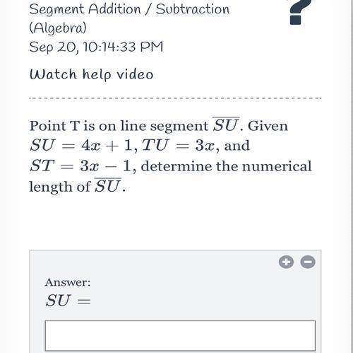 PLEASE HELP!!

Point T is on line segment SU. Given SU = 4x + 1, TU = 3x, and ST = 3x - 1, determi