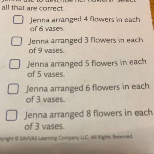 Jenna has 24 flowers. She arranges them d

in vases with an equal number of flowers
in each vase.