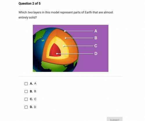PLS HELP

Which two layers in this model represent parts of the earth that are almost entirely sol