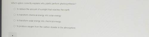 Which option explains why plants perform photosynthesis?

1. to reduce the of sunlight that reache