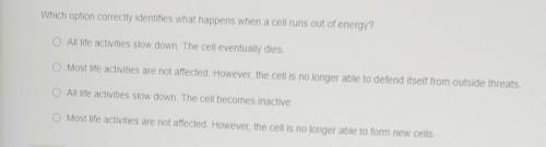 Which option correctly identifies what happens when a cell runs out of energy

1. all life activit