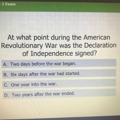 At what point during the American

Revolutionary War was the Declaration
of Independence signed?