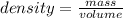 density =  \frac{mass}{volume}\\
