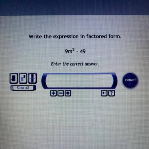 Write the expression in factored form.
9m2 - 49
Enter the correct answer.
plz help
