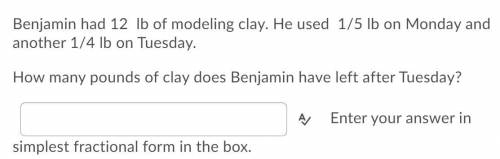 Bejiman had 12 pounds of modle clay

he used 1/5 pounds on moonday
and another 1/4 on tuseday
how