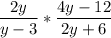 \displaystyle \frac{2y}{y-3}*\frac{4y-12}{2y+6}