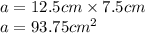 a = 12.5cm \times 7.5 cm\\ a = 93.75 {cm}^{2}