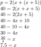 p = 2(x + (x + 5)) \\ 40 = 2(x + x + 5) \\ 40 = 2(2x + 5) \\ 40 = 4x + 10 \\ 40 - 10 = 4x \\ 30 = 4x \\  \frac{30}{4}  = x \\ 7.5 = x