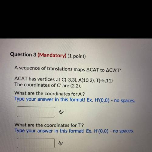 Question 3

A sequence of translations maps ACAT to ACAT.
ACAT has vertices at C(-3,3), A(10,2), T