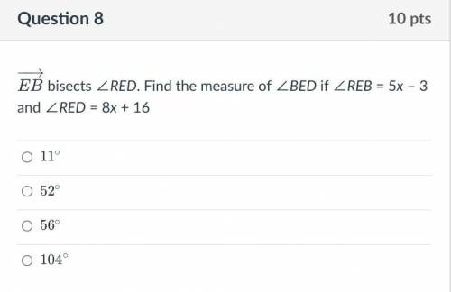 EB bisects ∠RED. Find the measure of ∠BED if ∠REB = 5x – 3 and ∠RED = 8x + 16
