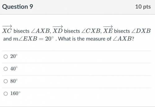 XC bisects ∠AXB, XC bisects ∠CXB, XE bisects ∠DXB and m∠EXB=20∘ . What is the measure of ∠AXB?
