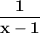 \bf \dfrac{1}{x-1}