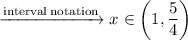 \displaystyle   \xrightarrow{ \rm interval \: notation}x \in  \left(1, \frac{5}{4}  \right)