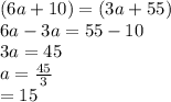 (6a + 10) = (3a + 55) \\ 6a - 3a = 55 - 10 \\ 3a = 45 \\ a =  \frac{45}{3}  \\  = 15 \\