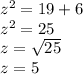 z^{2}  = 19 + 6\\z^{2} = 25\\z=\sqrt{25} \\z = 5\\\\\\