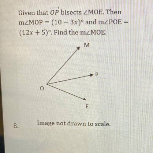Given that OP bisects ZMOE. Then

mZMOP = (10 – 3x) and mZPOE =
(12x + 5)'. Find the mZMOE.
M
E