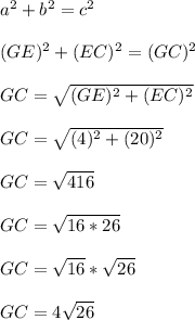 a^2+b^2 = c^2\\\\(GE)^2+(EC)^2 = (GC)^2\\\\GC = \sqrt{(GE)^2+(EC)^2}\\\\GC = \sqrt{(4)^2+(20)^2}\\\\GC = \sqrt{416}\\\\GC = \sqrt{16*26}\\\\GC = \sqrt{16}*\sqrt{26}\\\\GC = 4\sqrt{26}\\\\