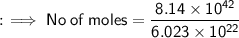 \\ \sf{:}\!\implies No\:of\:moles=\dfrac{8.14\times 10^{42}}{6.023\times 10^{22}}