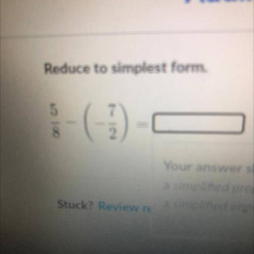 Reduce to simplest form 5/8 - (-7/2)