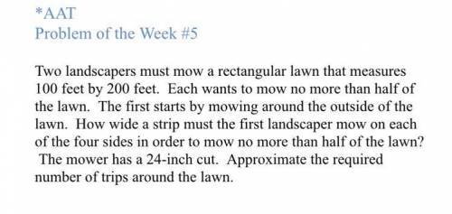 1. Two landscapers must mow a rectangular lawn that measures 100 feet by 200 feet. Each wants to mo