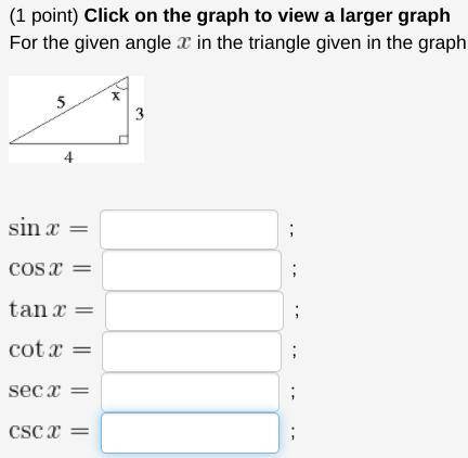 For the given angle x in the triangle given in the graph

sin x =cos x =tan x =cot x =sec x =csc x
