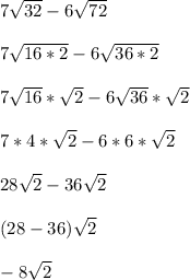 7\sqrt{32} - 6\sqrt{72}\\\\7\sqrt{16*2} - 6\sqrt{36*2}\\\\7\sqrt{16}*\sqrt{2} - 6\sqrt{36}*\sqrt{2}\\\\7*4*\sqrt{2} - 6*6*\sqrt{2}\\\\28\sqrt{2} - 36\sqrt{2}\\\\(28 - 36)\sqrt{2}\\\\-8\sqrt{2}\\\\