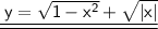 \underline{\underline{ \sf \: y=\sqrt{1-x^{2}}+\sqrt{|x|} }}
