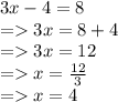 3x - 4 = 8 \\  =   3x = 8  + 4 \\  =   3x = 12 \\  =   x =  \frac{12}{3}  \\  =   x = 4