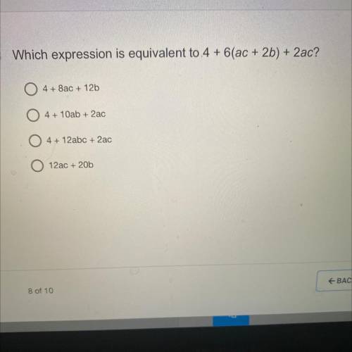 Which expression is equivalent to 4 + 6(ac + 2b) + 2ac ? 
picture has answers. please help