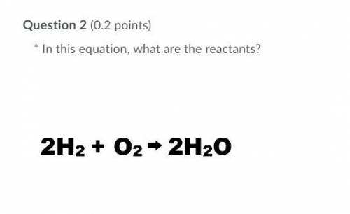 In this equation, what are the reactants?

1 hydrogen and oxygen molecules2 hydrogen atoms3 ice cr