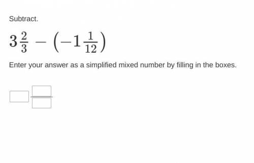 Subtract.

323−(−1112)
Enter your answer as a simplified mixed number by filling in the boxes.