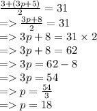 \frac{3 + (3p + 5)}{2}  = 31 \\  =   \frac{3p + 8}{2}  = 31 \\  =   3p + 8 = 31 \times 2 \\  =   3p + 8 = 62 \\  =   3p = 62 - 8 \\  =   3p = 54 \\  =   p  =  \frac{54}{3}  \\  =   p = 18